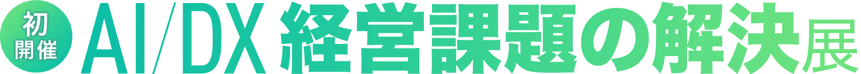 初開催 AI/DX 経営課題の解決展