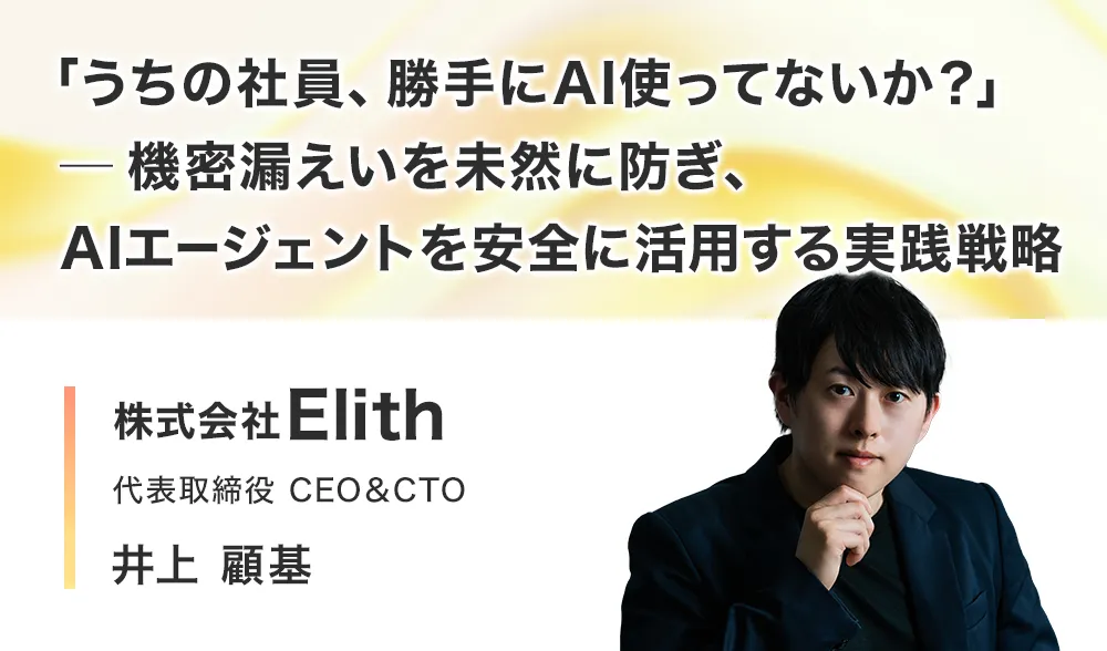 「うちの社員、勝手にAI使ってないか？」 ── 機密漏えいを未然に防ぎ、AIエージェントを安全に活用する実践戦略