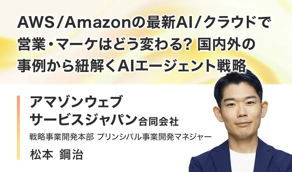 AWS/Amazonの最新AI/クラウドで営業・マーケはどう変わる？国内外の事例から紐解くAIエージェント戦略