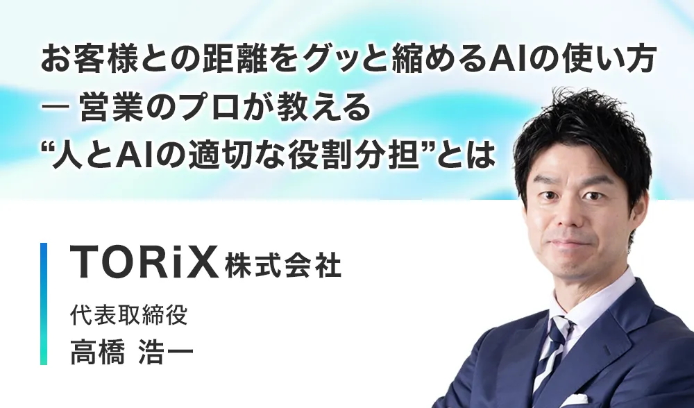 お客様との距離をグッと縮めるAIの使い方 ─ 営業のプロが教える”人とAIの適切な役割分担”とは