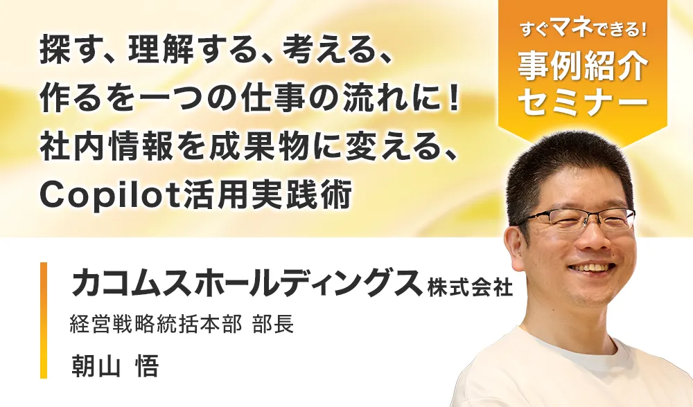 探す、理解する、考える、作るを一つの仕事の流れに！ 社内情報を成果物に変える、Copilot活用実践術