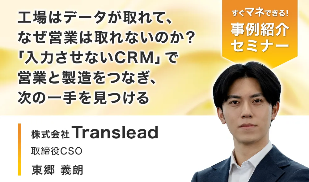 工場はデータが取れて、なぜ営業は取れないのか？
「入力させないCRM」で営業と製造をつなぎ、次の一手を見つける