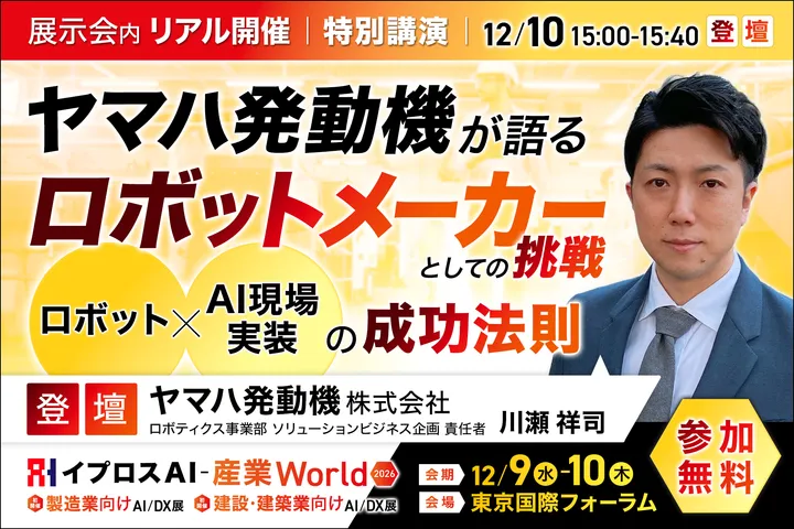 ヤマハ発動機が語るロボットメーカーとしての挑戦
ロボット×AI現場実装の成功法則