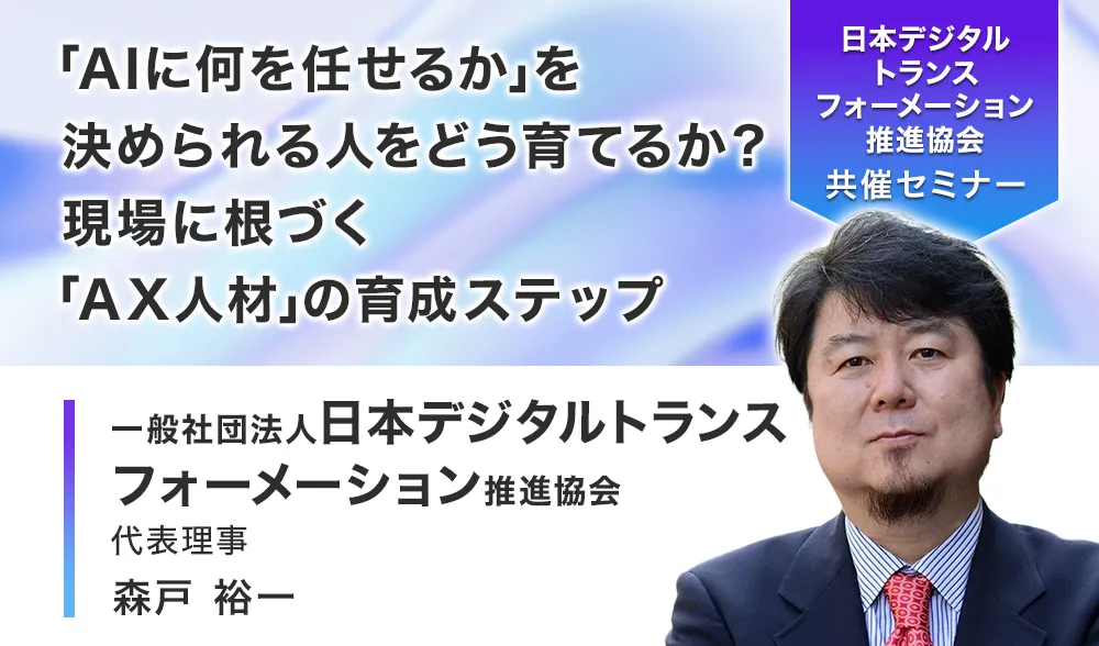 「AIに何を任せるか」を決められる人をどう育てるか？
現場に根づく「AX人材」の育成ステップ