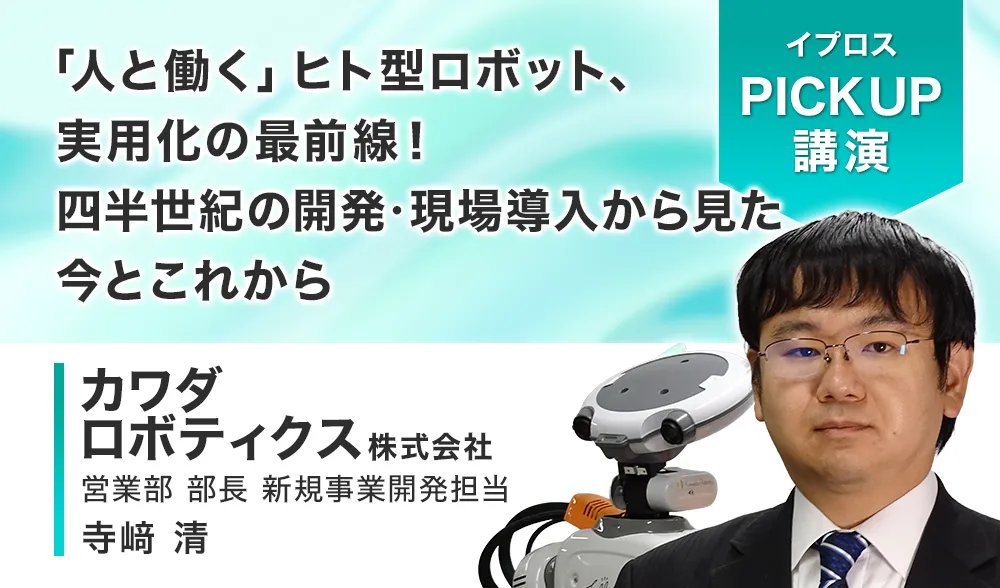 「人と働く」ヒト型ロボット、実用化の最前線！
四半世紀の開発・現場導入から見た今とこれから