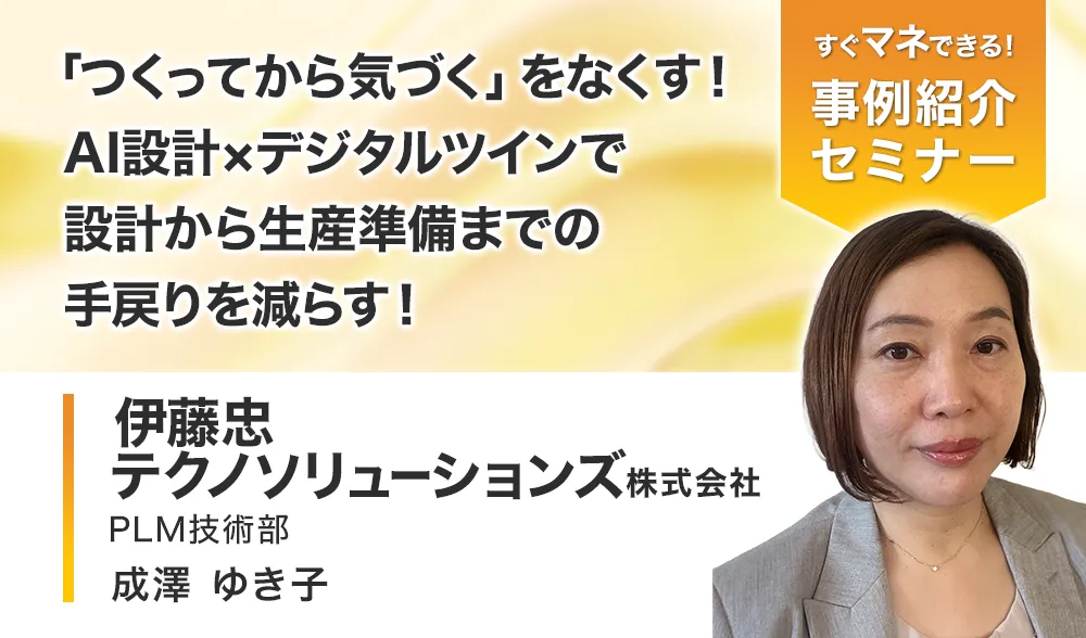 「つくってから気づく」をなくす！
AI設計×デジタルツインで設計から生産準備までの手戻りを減らす！
