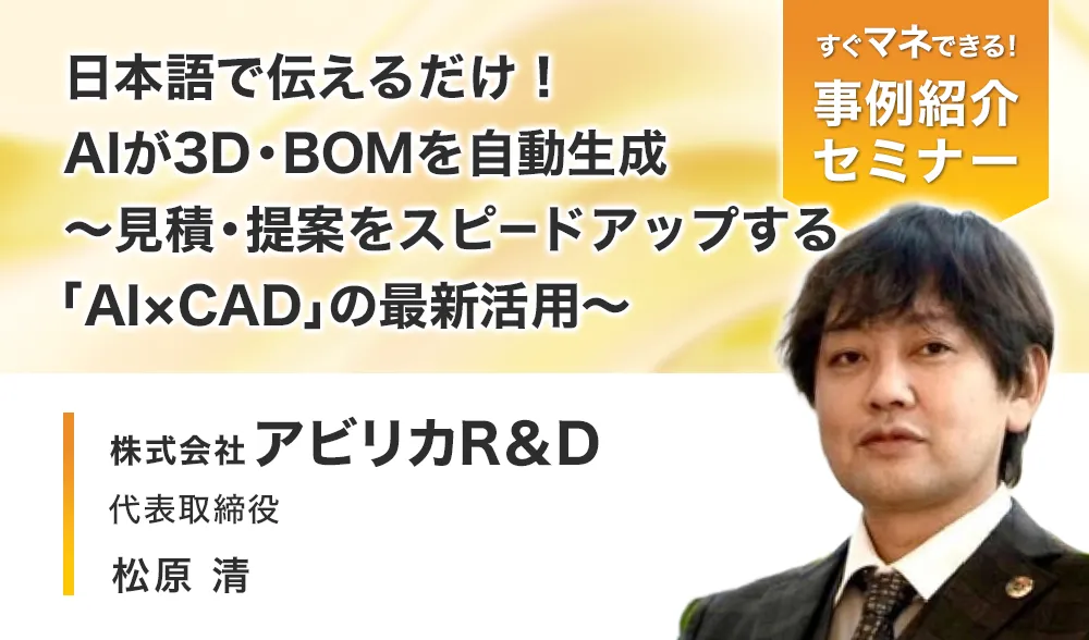 日本語で伝えるだけ！AIが3D・BOMを自動生成
～見積・提案をスピードアップする「AI×CAD」の最新活用～