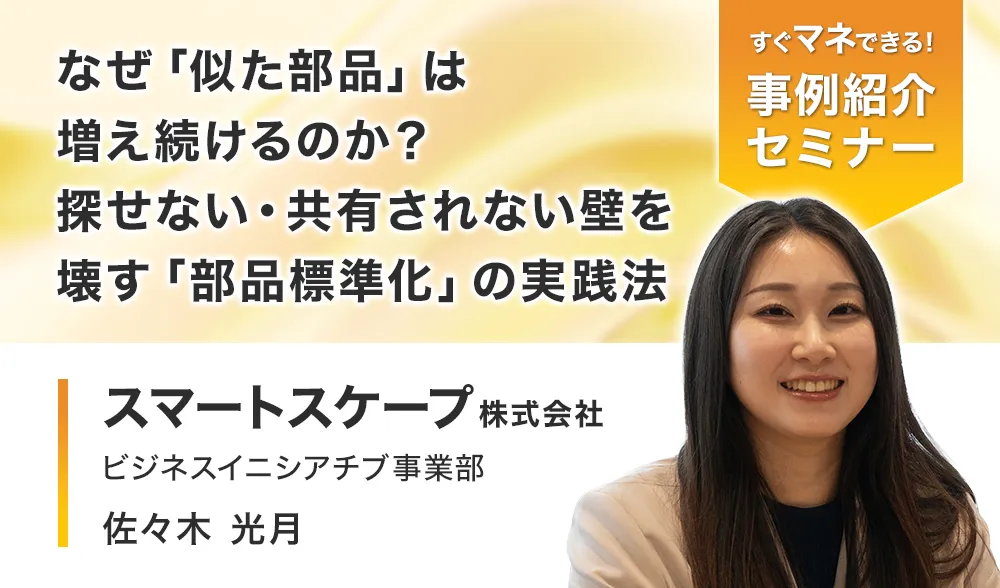 なぜ「似た部品」は増え続けるのか？ 探せない・共有されない壁を壊す「部品標準化」の実践法