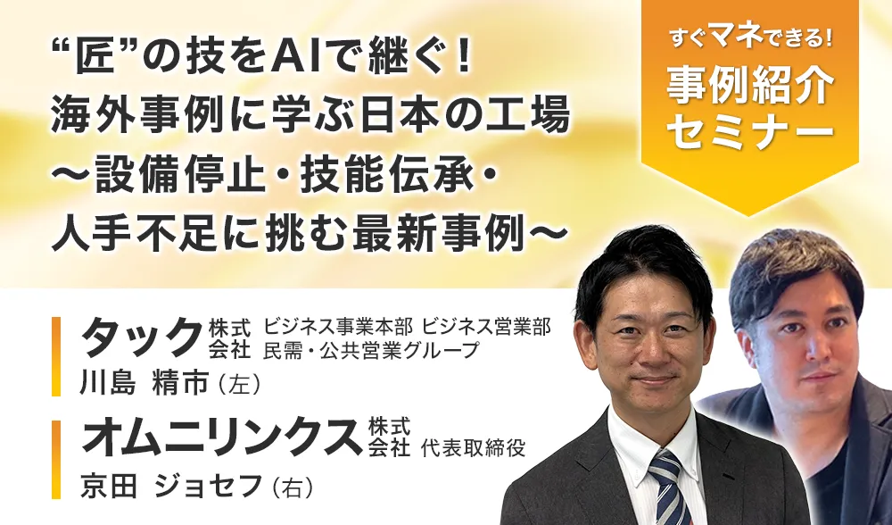 “匠”の技をAIで継ぐ！海外事例に学ぶ日本の工場
～設備停止・技能伝承・人手不足に挑む最新事例～